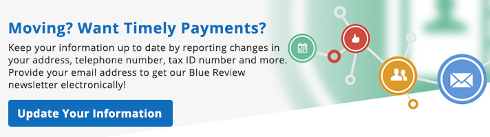 Moving? Keep your information up to date by reporting changes in your address, telephone number, tax ID number, and more. Provide your email address to get our Blue Review newsletter electronically!